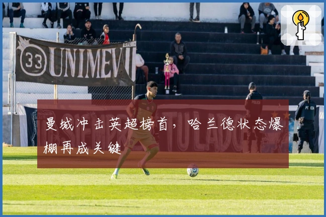 曼城冲击英超榜首，哈兰德状态爆棚再成关键