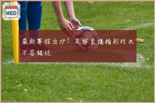 最新赛程出炉！足球直播精彩对决不容错过